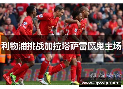 利物浦挑战加拉塔萨雷魔鬼主场